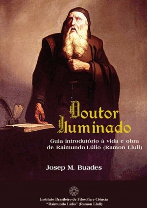 DOUTOR ILUMINADO: Guia introdutório à vida e obra de Raimundo Lúlio (Ramon Llull) (ebook português)